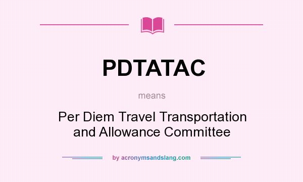 What does PDTATAC mean? It stands for Per Diem Travel Transportation and Allowance Committee