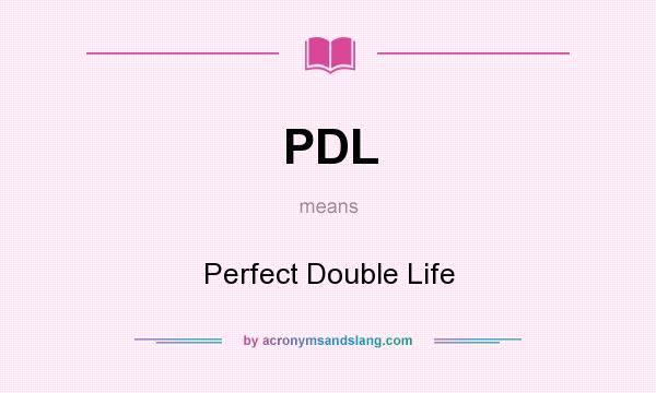 What does PDL mean? It stands for Perfect Double Life