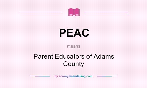 What does PEAC mean? It stands for Parent Educators of Adams County