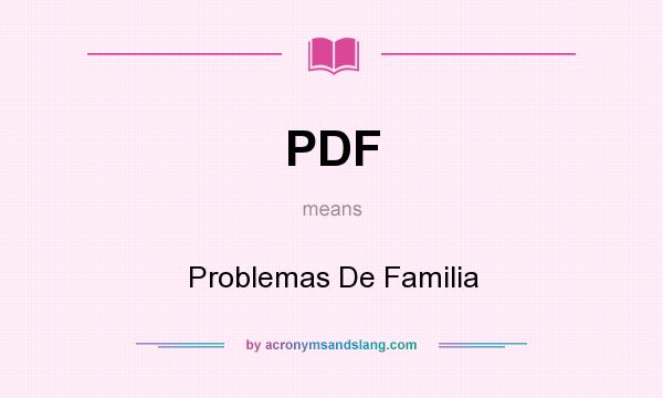 What does PDF mean? It stands for Problemas De Familia