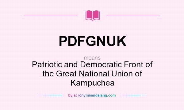 What does PDFGNUK mean? It stands for Patriotic and Democratic Front of the Great National Union of Kampuchea