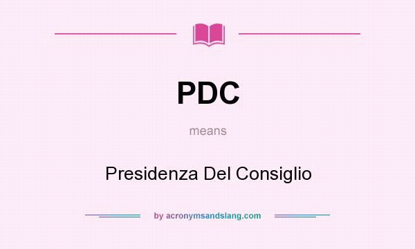 What does PDC mean? It stands for Presidenza Del Consiglio