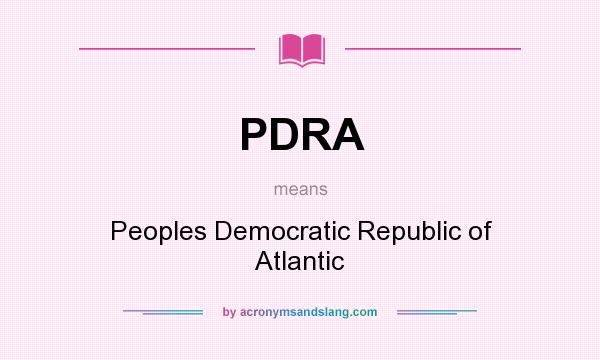 What does PDRA mean? It stands for Peoples Democratic Republic of Atlantic