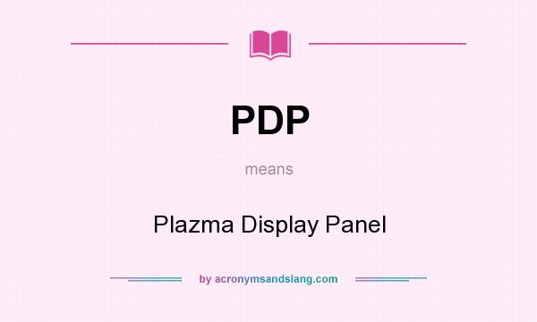 What does PDP mean? It stands for Plazma Display Panel
