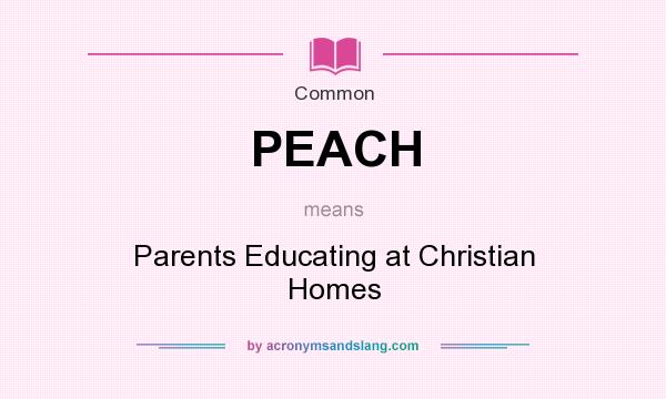 What does PEACH mean? It stands for Parents Educating at Christian Homes