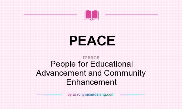 What does PEACE mean? It stands for People for Educational Advancement and Community Enhancement
