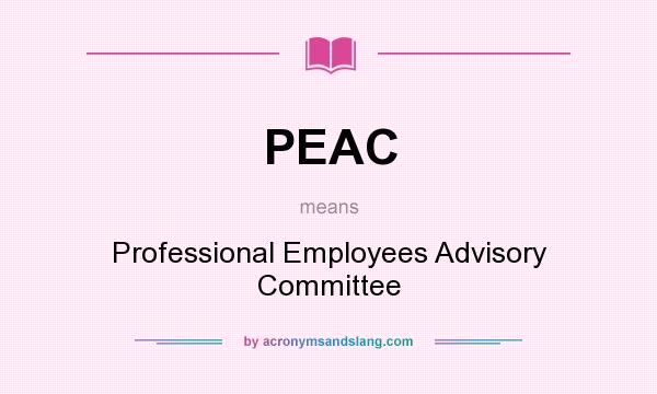 What does PEAC mean? It stands for Professional Employees Advisory Committee