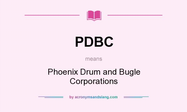 What does PDBC mean? It stands for Phoenix Drum and Bugle Corporations