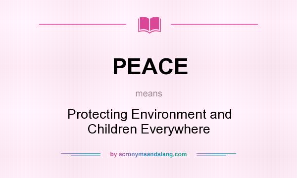 What does PEACE mean? It stands for Protecting Environment and Children Everywhere