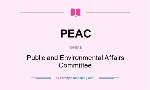 What does PEAC mean? It stands for Public and Environmental Affairs Committee