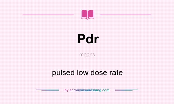 What does Pdr mean? It stands for pulsed low dose rate