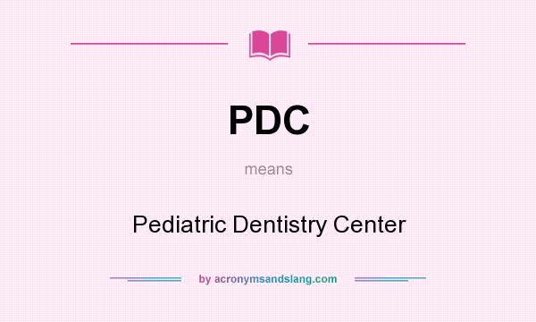 What does PDC mean? It stands for Pediatric Dentistry Center