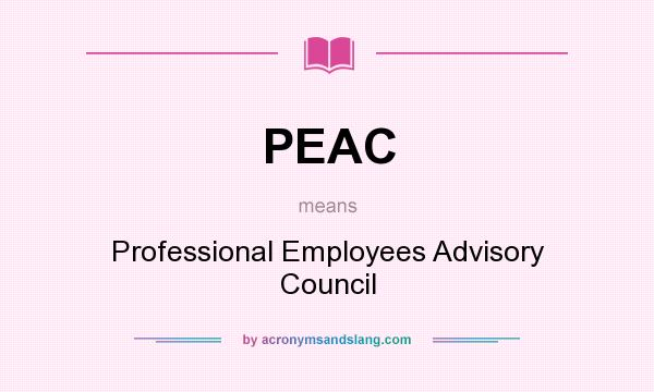 What does PEAC mean? It stands for Professional Employees Advisory Council
