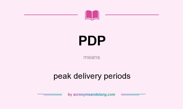 What does PDP mean? It stands for peak delivery periods