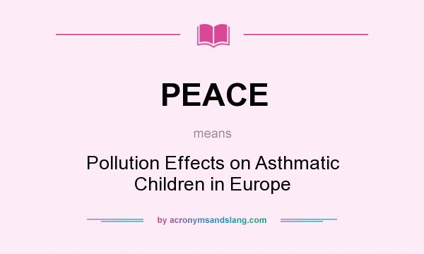 What does PEACE mean? It stands for Pollution Effects on Asthmatic Children in Europe