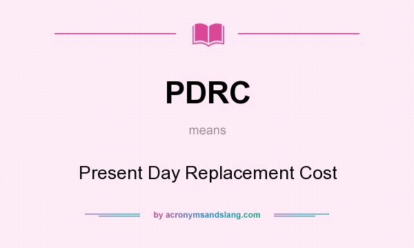 What does PDRC mean? It stands for Present Day Replacement Cost