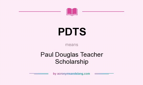 What does PDTS mean? It stands for Paul Douglas Teacher Scholarship