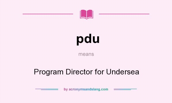 What does pdu mean? It stands for Program Director for Undersea