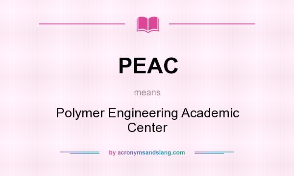 What does PEAC mean? It stands for Polymer Engineering Academic Center