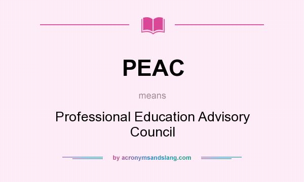 What does PEAC mean? It stands for Professional Education Advisory Council