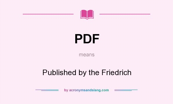 What does PDF mean? It stands for Published by the Friedrich