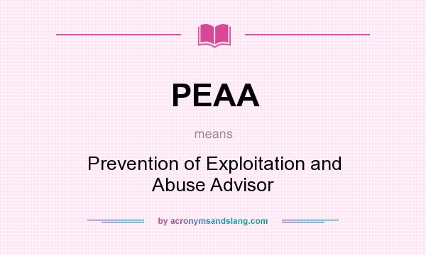 What does PEAA mean? It stands for Prevention of Exploitation and Abuse Advisor