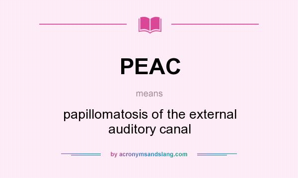 What does PEAC mean? It stands for papillomatosis of the external auditory canal