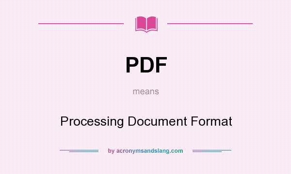 What does PDF mean? It stands for Processing Document Format
