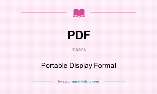 What does PDF mean? It stands for Portable Display Format
