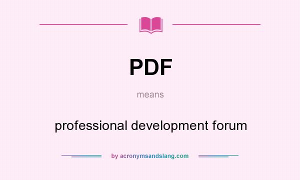 What does PDF mean? It stands for professional development forum
