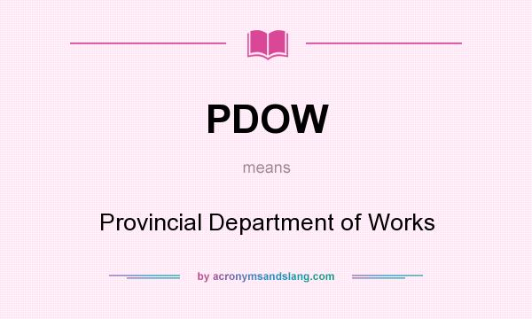 What does PDOW mean? It stands for Provincial Department of Works