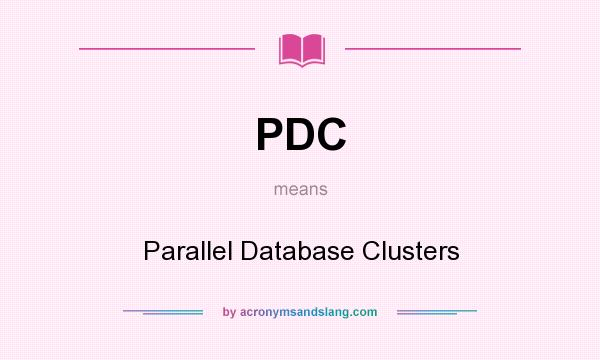 What does PDC mean? It stands for Parallel Database Clusters