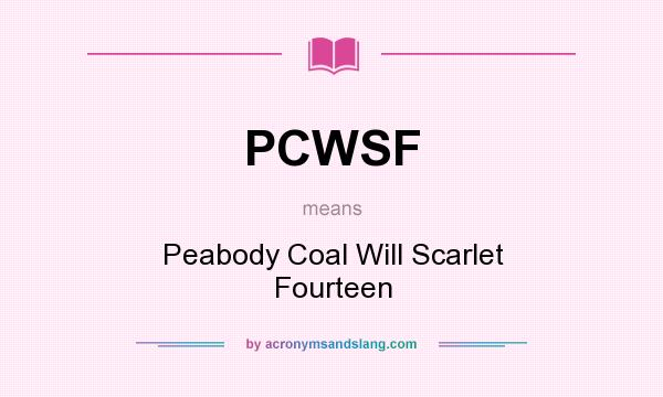 What does PCWSF mean? It stands for Peabody Coal Will Scarlet Fourteen