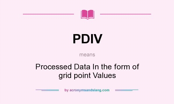What does PDIV mean? It stands for Processed Data In the form of grid point Values