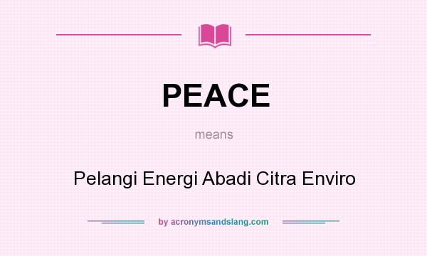 What does PEACE mean? It stands for Pelangi Energi Abadi Citra Enviro