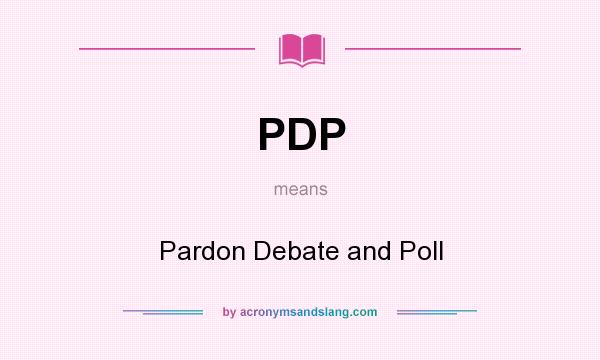 What does PDP mean? It stands for Pardon Debate and Poll