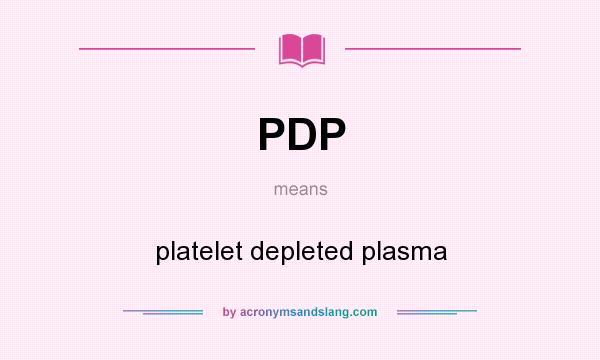What does PDP mean? It stands for platelet depleted plasma