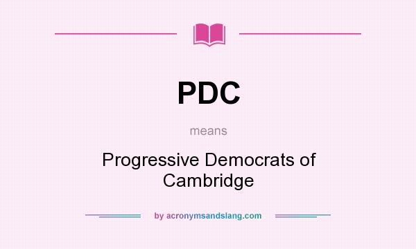What does PDC mean? It stands for Progressive Democrats of Cambridge
