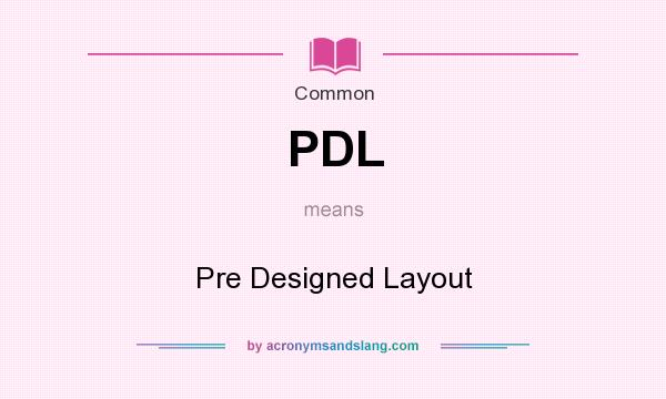 What does PDL mean? It stands for Pre Designed Layout