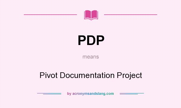 What does PDP mean? It stands for Pivot Documentation Project