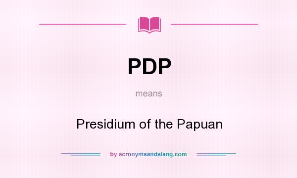 What does PDP mean? It stands for Presidium of the Papuan