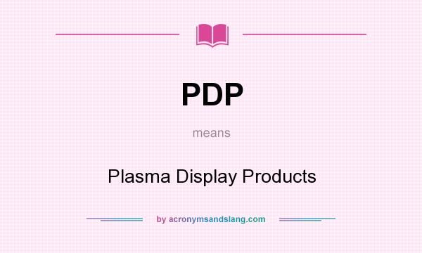 What does PDP mean? It stands for Plasma Display Products