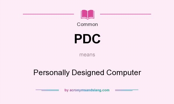 What does PDC mean? It stands for Personally Designed Computer