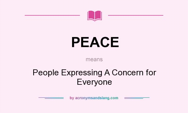 What does PEACE mean? It stands for People Expressing A Concern for Everyone