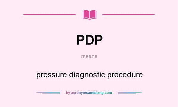 What does PDP mean? It stands for pressure diagnostic procedure