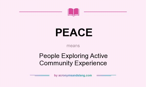What does PEACE mean? It stands for People Exploring Active Community Experience