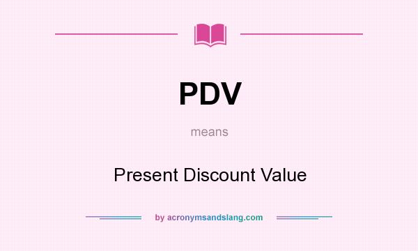 What does PDV mean? It stands for Present Discount Value
