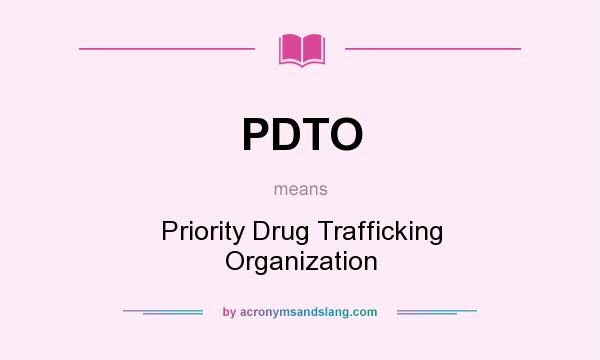 What does PDTO mean? It stands for Priority Drug Trafficking Organization
