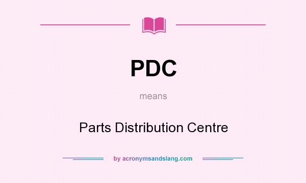 What does PDC mean? It stands for Parts Distribution Centre