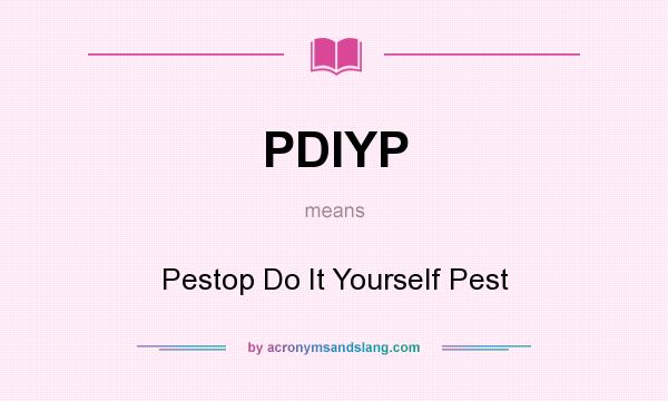 What does PDIYP mean? It stands for Pestop Do It Yourself Pest